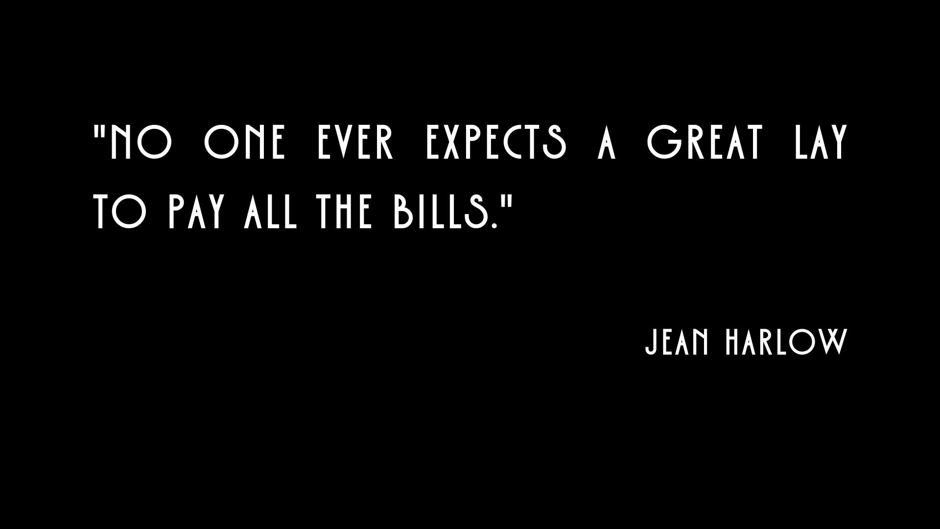 black background and white text: "No one ever expects a great lay to pay all the bills." - jean harlow
